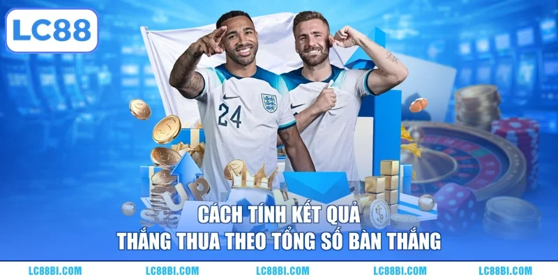 Cách tính kết quả thắng thua theo tổng số bàn thắng 